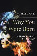 Why You Were Born: A Choice We Don't Get To Make!