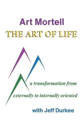The Art of Life: A Transformation from Externally to Internally Oriented - Art Mortell - cover