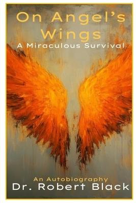On Angel's Wings-A Miraculous Survival (New Edition) - Robert Black - cover