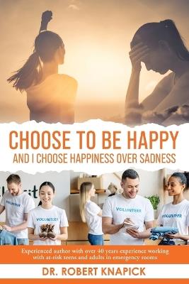 Choose to be Happy: And I Choose Happiness Over Sadness - Robert Knapick - cover