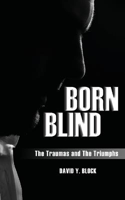 Born Blind: The Traumas and the Triumphs - David Y Block - cover