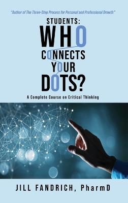 Students: Who Connects Your Dots?: A Complete Course on Critical Thinking - Pharmd Jill Fandrich - cover