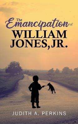 The Emancipation of William Jones, Jr. - Judith A Perkins - cover