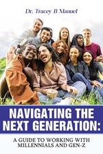Navigating The Next Generation: A Guide To Working With Millennials and Gen-Z