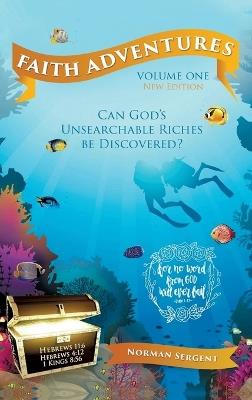Faith Adventures-Volume One, New Edition: Can God's Unsearchable Riches Be Discovered? - Norman E Sergent - cover