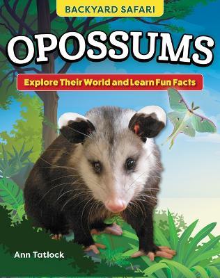 Kids' Backyard Safari: Opossums: Explore Their World and Learn Fun Facts - Ann Tatlock - cover