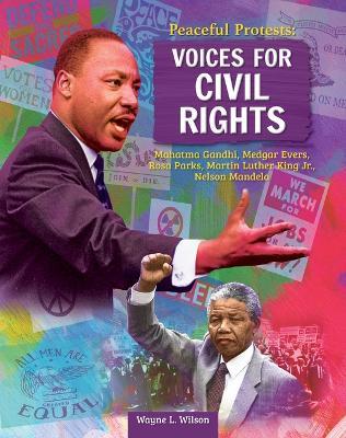 Peaceful Protests: Voices for Civil Rights: Mahatma Gandhi, Medgar Evers, Rosa Parks, Martin Luther King Jr, Nelson Mandela - Wayne L Wilson - cover
