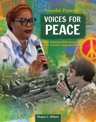 Peaceful Protests: Voices for Peace: Jane Adams, Muhammad Ali, John Lennon, Leymah Gbowee - Wayne L Wilson - cover