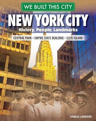 We Built This City: New York City: History, People, Landmarks - Central Park, Empire State Building, Ellis Island - Amelia Laroche - cover