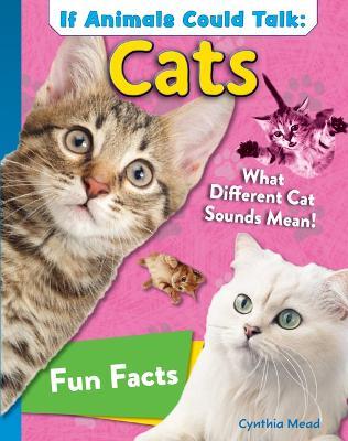 If Animals Could Talk: Cats: Learn Fun Facts about the Things Cats Do! - Cynthia Mead - cover