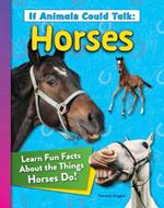 If Animals Could Talk: Horses: Learn Fun Facts about the Things Horses Do!