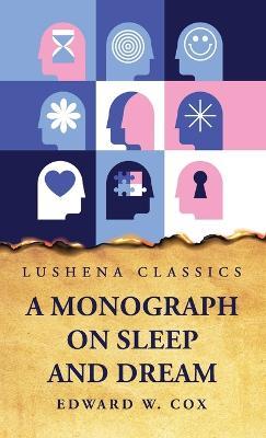 A Monograph on Sleep and Dream Their Physiology and Psychology - Edward W Cox - cover