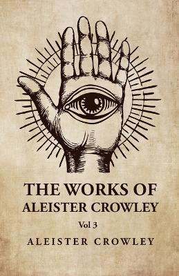 The Works of Aleister Crowley Vol 3 - Aleister Crowley - cover