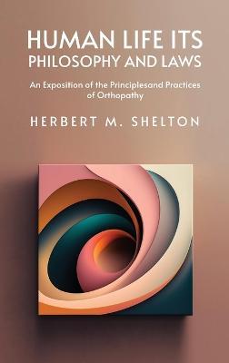 Human Life Its Philosophy and Laws; An Exposition of the Principles and Practices of Orthopathy - Herbert M Shelton - cover