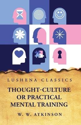 Thought-Culture or Practical Mental Training - William Walker Atkinson - cover