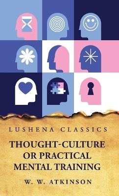 Thought-Culture or Practical Mental Training - William Walker Atkinson - cover
