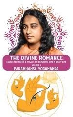 The Divine Romance: Collected Talks & Essays on Realizing God in Daily Life, Volume II: Collected Talks & Essays on Realizing God in Daily Life, Volume II Paramhansa Yogananda
