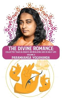 The Divine Romance: Collected Talks & Essays on Realizing God in Daily Life, Volume II: Collected Talks & Essays on Realizing God in Daily Life, Volume II Paramhansa Yogananda - Paramhansa Yogananda - cover