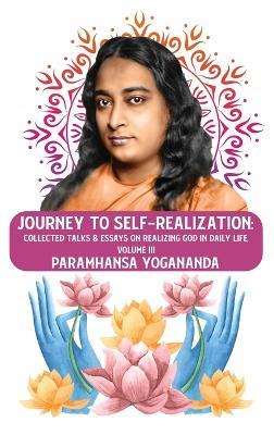 Journey to Self-realization: Collected Talks & Essays on Realizing God in Daily Life, Volume III: Collected Talks & Essays on Realizing God in Daily Life, Volume III Paramhansa Yogananda - Paramhansa Yogananda - cover