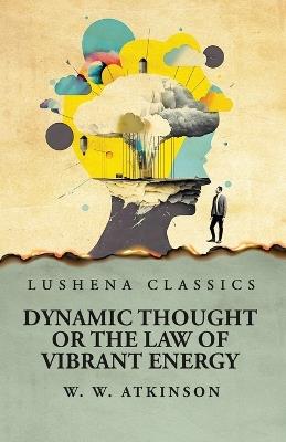 Dynamic Thought or the Law of Vibrant Energy - William Walker Atkinson - cover