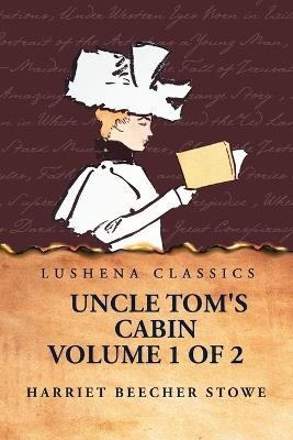 Uncle Tom's Cabin Volume 1 of 2 - Harriet Beecher Stowe - cover