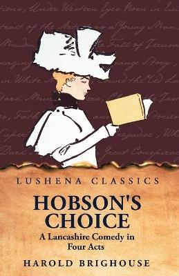 Hobson's Choice A Lancashire Comedy in Four Acts - Harold Brighouse - cover