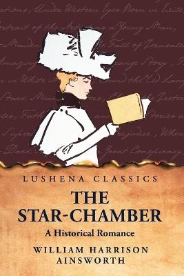 The Star-Chamber A Historical Romance - William Harrison Ainsworth - cover