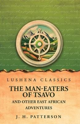 The Man-Eaters of Tsavo And Other East African Adventures - J H Patterson - cover