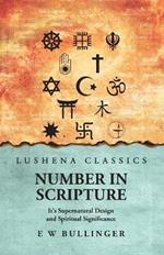 Number In Scripture: It's Supernatural Design and Spiritual Significance: It's Supernatural Design and Spiritual Significance by E W Bullinger