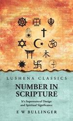 Number In Scripture: It's Supernatural Design and Spiritual Significance: It's Supernatural Design and Spiritual Significance by E W Bullinger