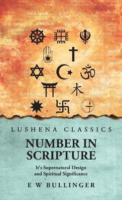 Number In Scripture: It's Supernatural Design and Spiritual Significance: It's Supernatural Design and Spiritual Significance by E W Bullinger - E W Bullinger - cover