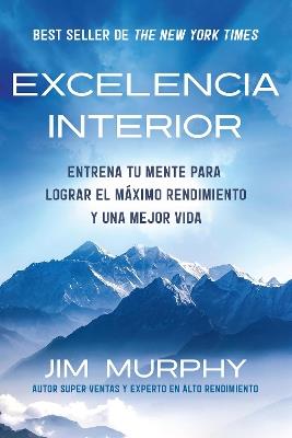 Excelencia Interior / Inner Excellence: Train Your Mind for Extraordinary Performance and the Best Possible life - Jim Murphy - cover