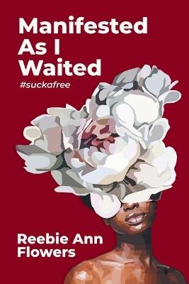 Manifested As I Waited: #suckafree - Reebie Ann Flowers - cover