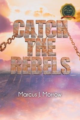 Catch The Rebels - Marcus J Morrow - cover