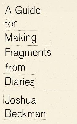 A Guide for Making Fragments from Diaries - Joshua Beckman - cover