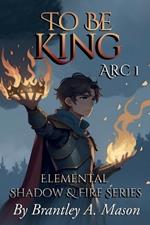 To Be King: Arc 1