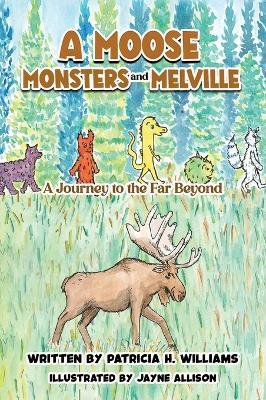 A Moose, Monsters and Melville: A Journey to the Far Beyond - Patricia H Williams - cover