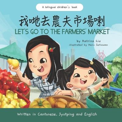 Let's Go to the Farmers' Market - Written in Cantonese, Jyutping, and English: A Bilingual Children's Book - Katrina Liu - cover