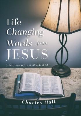 Life Changing Words from Jesus: A Daily Journey to an Abundant Life - Charles Hall - cover