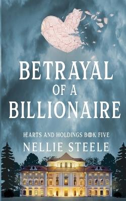 Betrayal of a Billionaire - Nellie Steele - cover