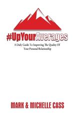 Up Your Averages: A Daily Guide To Improving The Quality Of Your Personal Relationship