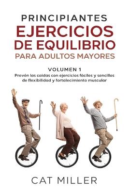 PRINCIPIANTES EJERCICIOS DE EQUILIBRIO PARA ADULTOS MAYORES" Excerpt From: Cat Miller. "PRINCIPIANTES EJERCICIOS DE EQUILIBRIO: PARA ADULTOS MAYORES - Cat Miller - cover