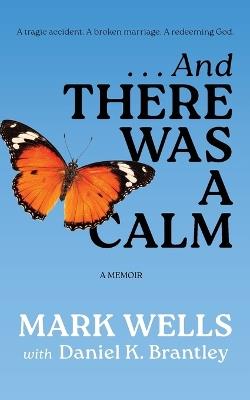 . . . And There Was a Calm: A Memoir - Mark Wells - cover