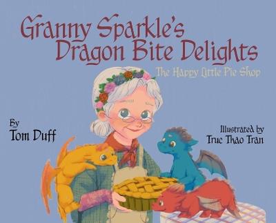 Granny Sparkle's Dragon Bite Delights: The Happy Little Pie Shop - Tom Duff - cover