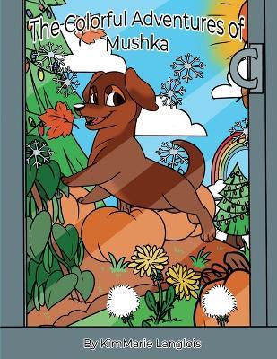 The Colorful Adventures of Mushka - Kimmarie Langlois - cover