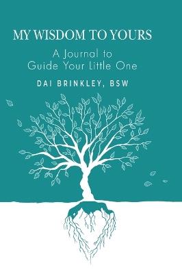 My Wisdom to Yours: A Journal to Guide Your Little One - Bsw Dai Brinkley - cover