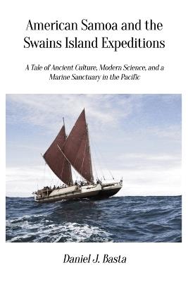 American Samoa and the Swains Island Expeditions: A Tale of Ancient Culture, Modern Science, and a Marine Sanctuary in the Pacific - Daniel J Basta - cover