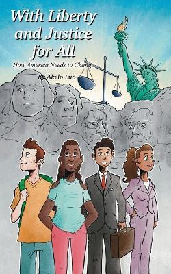 With Liberty and Justice for All: How America Needs to Change - Akelo Luo - cover