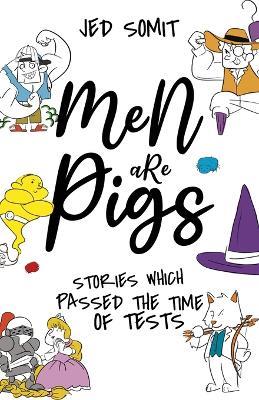 Men are Pigs: Stories That Passed The Time of Tests - Jed Somit - cover