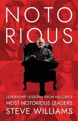Notorious: Leadership Lessons from History's Most Notorious Leaders - Steve Williams - cover
